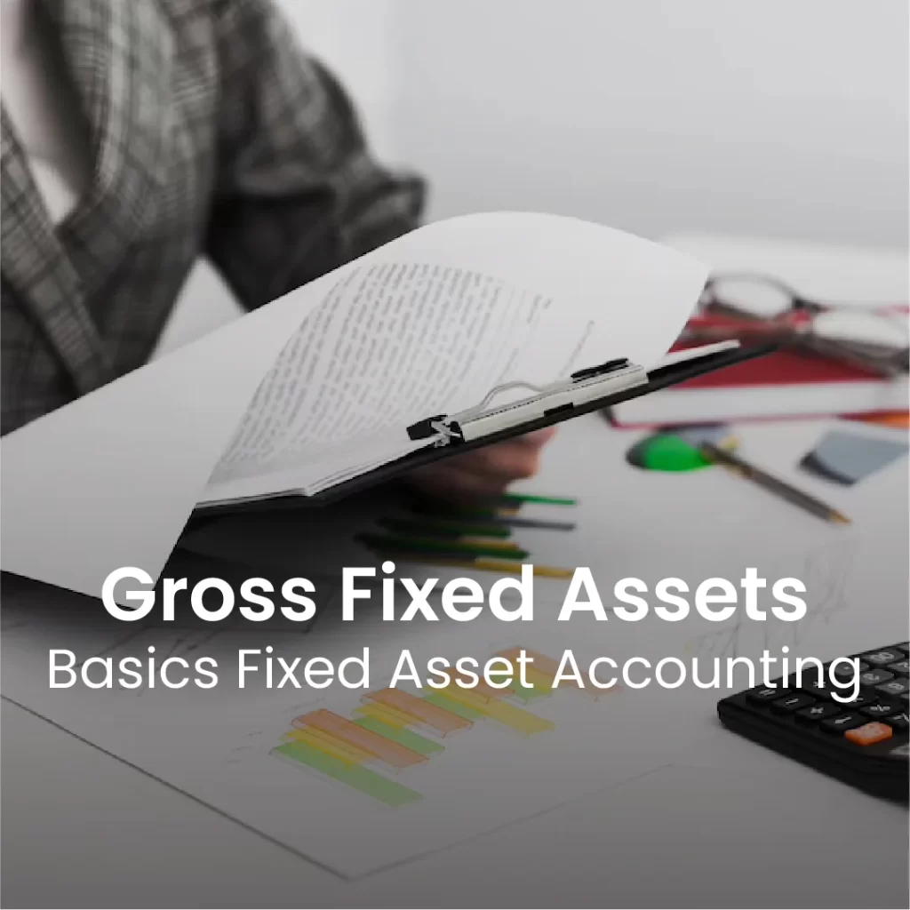 Gross Fixed Assets: Basics Fixed Asset Accounting