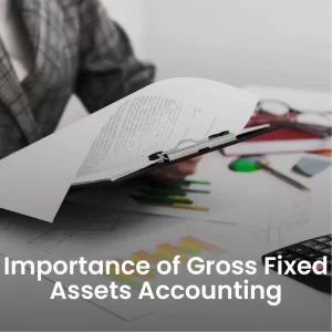Importance of Gross Fixed Assets Accounting