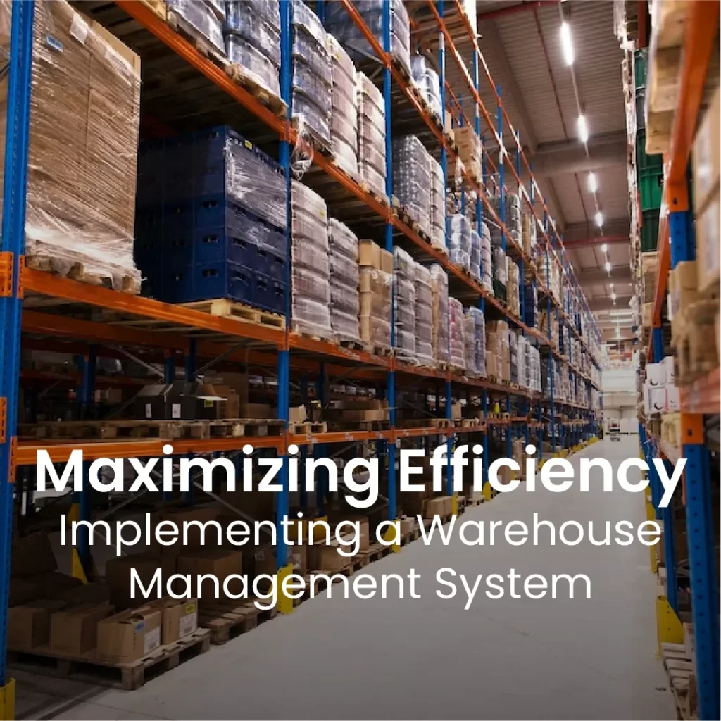 Maximizing Efficiency: Implementing a Warehouse Management System