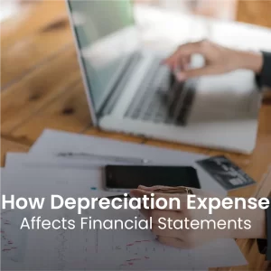 How Depreciation Expense Affects Financial Statements