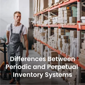 Differences between Periodic and Perpetual Inventory Systems