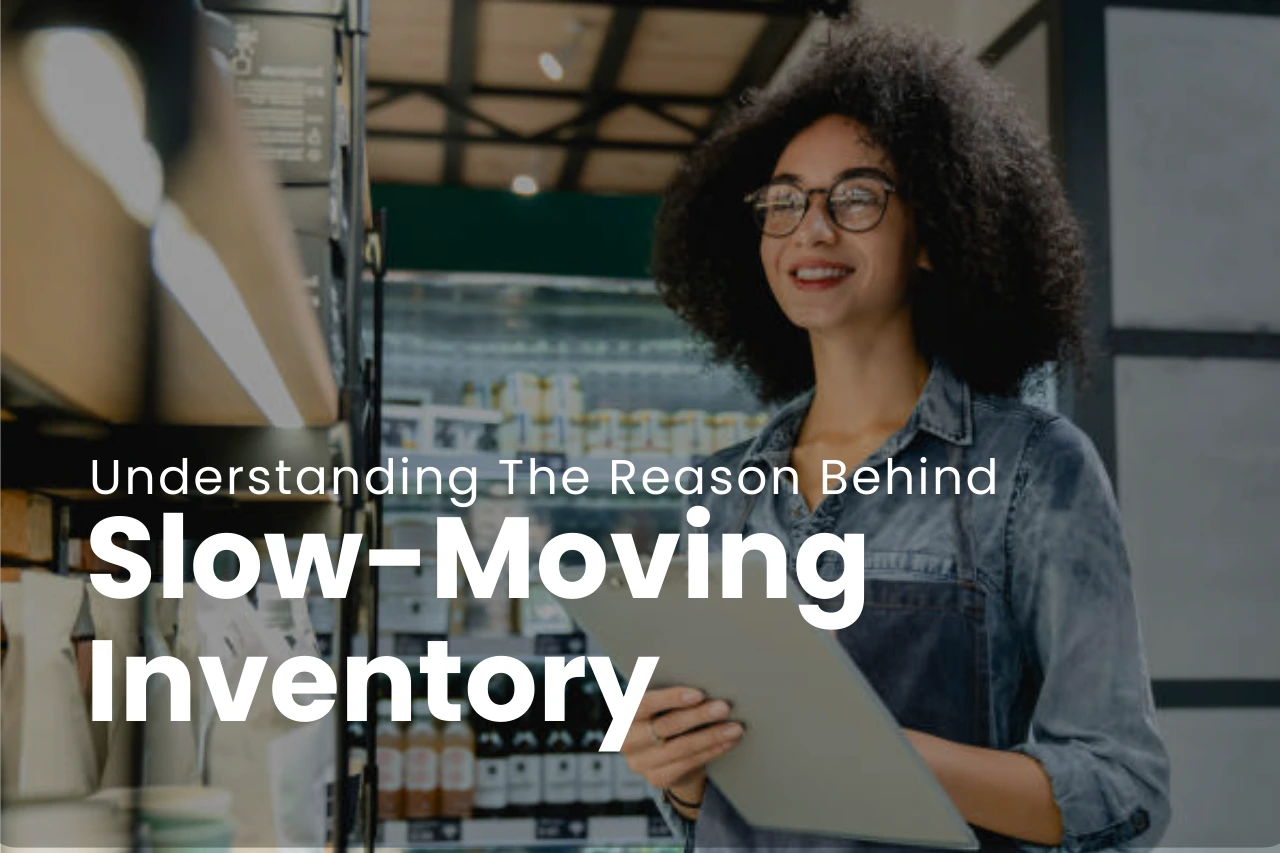 Reasons behind Slow-Moving Inventory