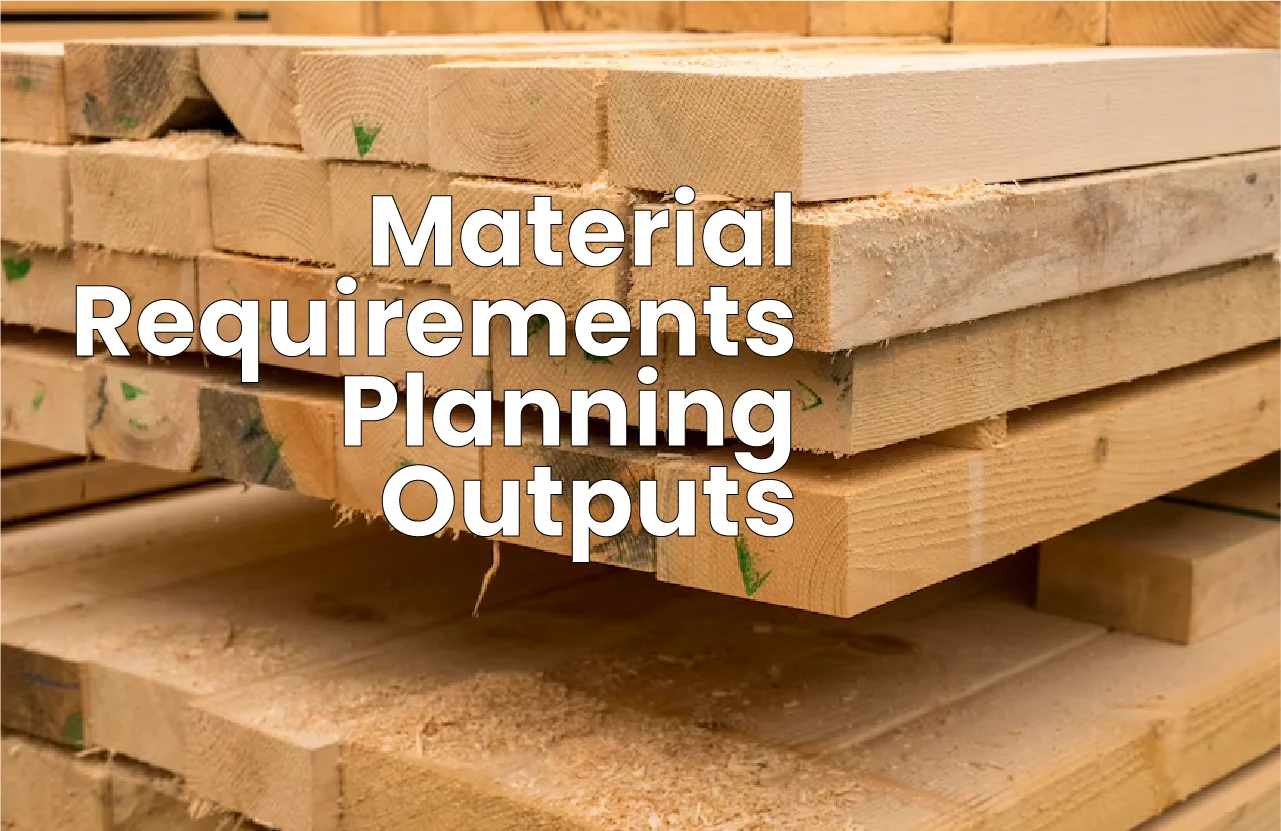 Material Requirements Planning Outputs