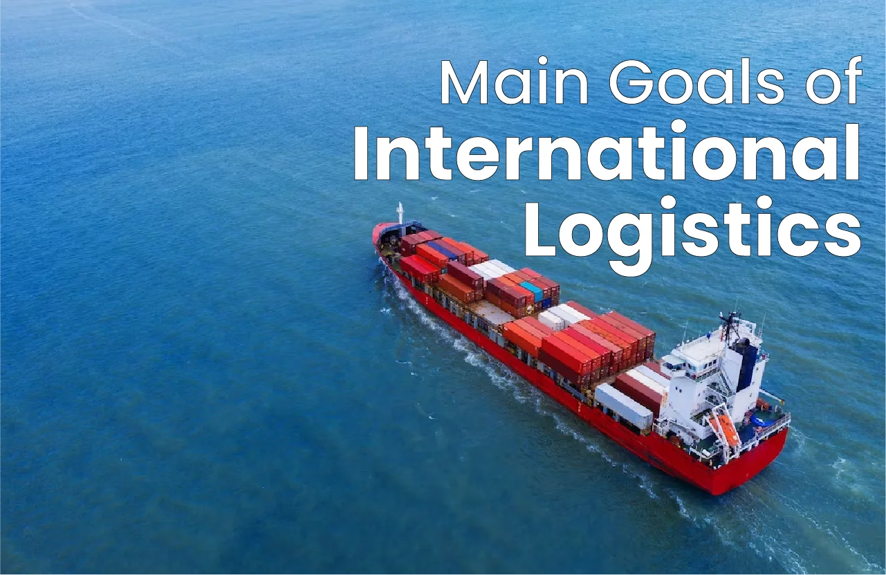 International Logistics Goals, Benefits, Process & More