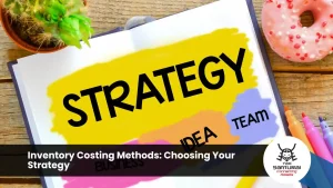 Inventory Costing Methods: Choosing Your Strategy