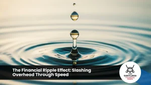 The Financial Ripple Effect: Slashing Overhead Through Speed