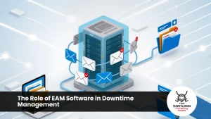 The Role of EAM Software in Downtime Management