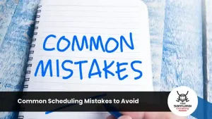 Common Scheduling Mistakes to Avoid