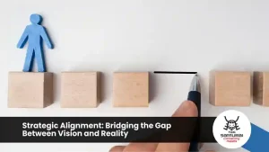 Strategic Alignment: Bridging the Gap Between Vision and Reality
