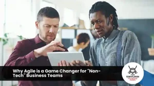 Why Agile is a Game Changer for "Non-Tech" Business Teams